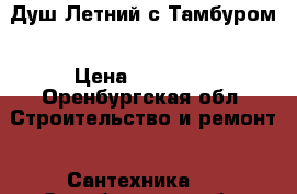 Душ Летний с Тамбуром › Цена ­ 15 840 - Оренбургская обл. Строительство и ремонт » Сантехника   . Оренбургская обл.